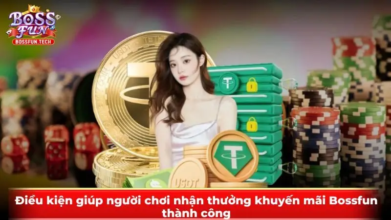 Điều kiện giúp người chơi nhận thưởng khuyến mãi Bossfun thành công