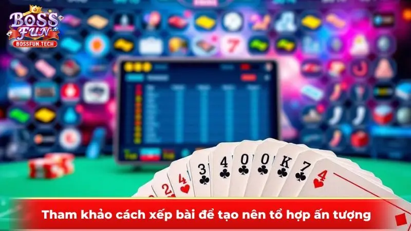 Tham khảo cách xếp bài để tạo nên tổ hợp ấn tượng