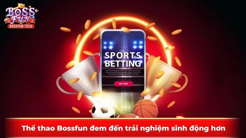 Thể thao Bossfun đem đến trải nghiệm sinh động hơn