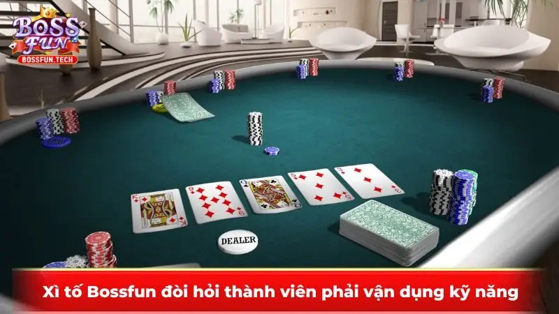 Xì tố Bossfun đòi hỏi thành viên phải vận dụng kỹ năng